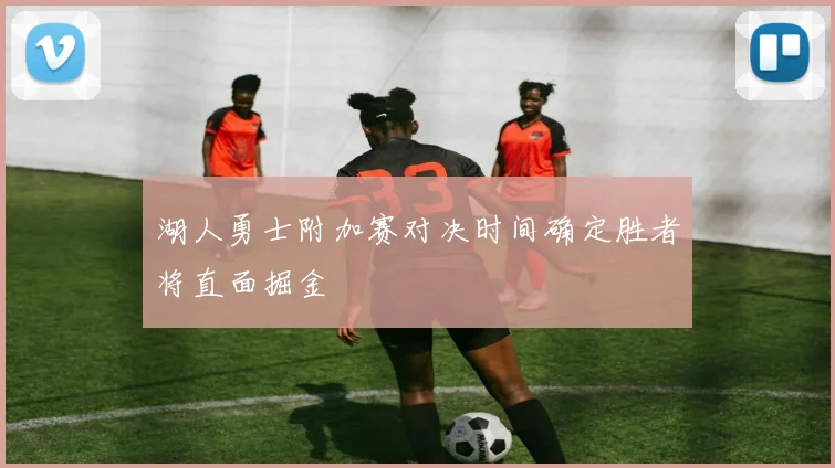 湖人勇士附加赛对决时间确定胜者将直面掘金