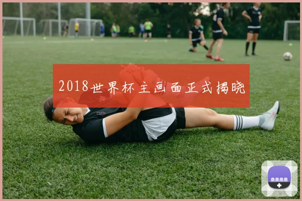 2018世界杯主画面正式揭晓