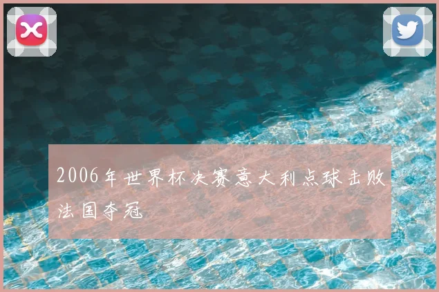 2006年世界杯决赛意大利点球击败法国夺冠