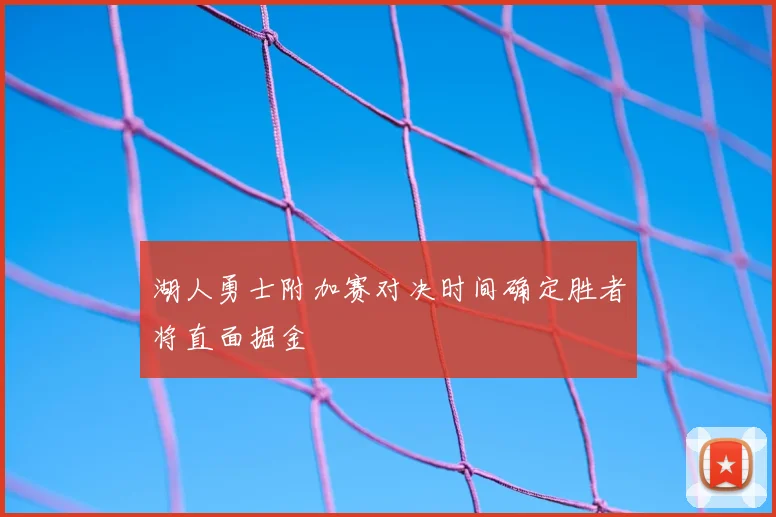 湖人勇士附加赛对决时间确定胜者将直面掘金