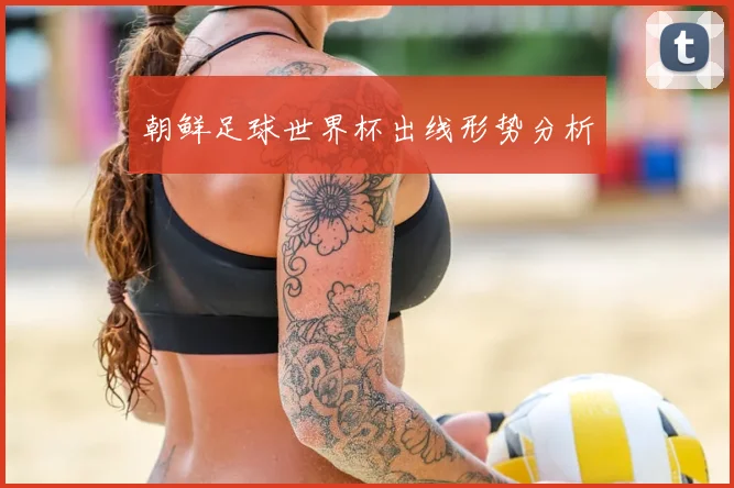 朝鲜足球世界杯出线形势分析