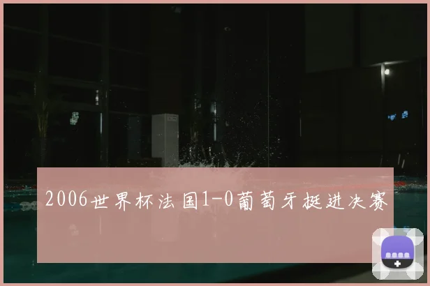 2006世界杯法国1-0葡萄牙挺进决赛