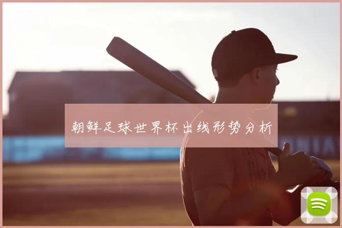 朝鲜足球世界杯出线形势分析