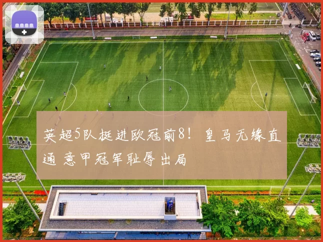 英超5队挺进欧冠前8！皇马无缘直通 意甲冠军耻辱出局