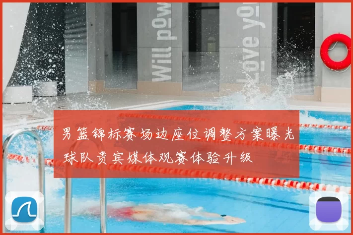 男篮锦标赛场边座位调整方案曝光 球队贵宾媒体观赛体验升级