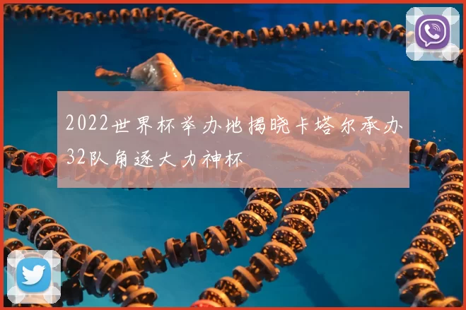 2022世界杯举办地揭晓卡塔尔承办32队角逐大力神杯