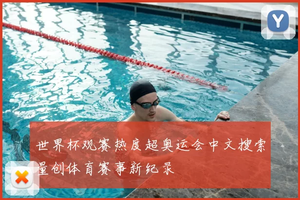 世界杯观赛热度超奥运会中文搜索量创体育赛事新纪录