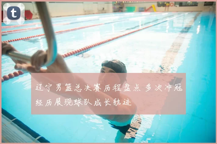 辽宁男篮总决赛历程盘点 多次冲冠经历展现球队成长轨迹