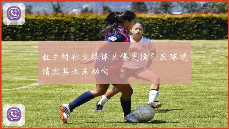 杜兰特社交媒体头像更换引发球迷猜测其未来动向